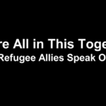 We’re All in this Together: Refugee Allies Speak Out