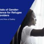 Fundamentals of Gender-Based Violence (GBV) for Refugee Service Providers: The What, Why, and How of Safety Planning