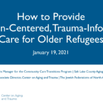 How to Provide Person-Centered, Trauma-Informed Care for Older Refugees