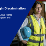 National Origin Discrimination: Workplace Issues & Civil Rights Protections for Immigrant and Refugee Workers