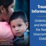 Trauma-Informed Care: Understanding and Addressing the Needs of Unaccompanied Children (UC)