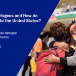 Who are Refugees and How Do They Arrive in the United States? Understanding the Refugee Resettlement Process