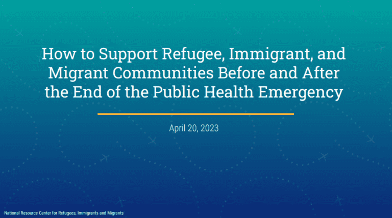 How to Support Refugee, Immigrant, and Migrant Communities Before and After the End of the Public Health Emergency