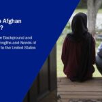 Who are the Afghan Newcomers? Understanding the Background and Socio-cultural Strengths and Needs of Afghan Evacuees to the U.S.